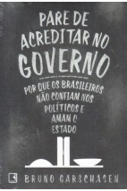 Pare de acreditar no governo - Por que os brasileiros não confiam nos políticos e amam o estado