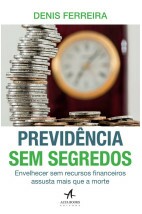 Previdência sem segredos - Envelhecer sem recursos financeiros assusta mais que a morte